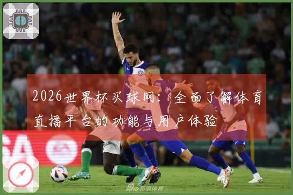 2026世界杯买球网：全面了解体育直播平台的功能与用户体验